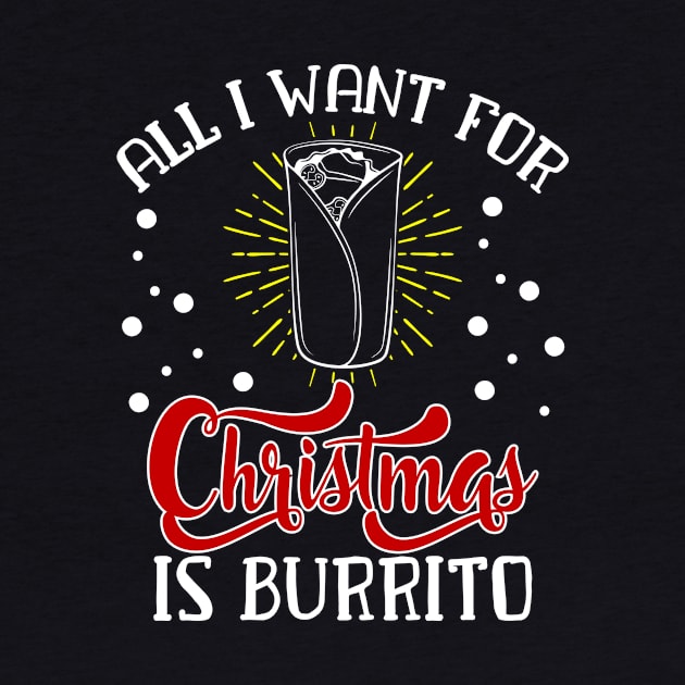 All I want for christmas is Burrito Funny Christmas Family Gift for Burrito Lovers by BadDesignCo